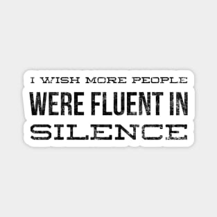 I Wish More People Were Fluent In Silence - Funny Sayings Magnet