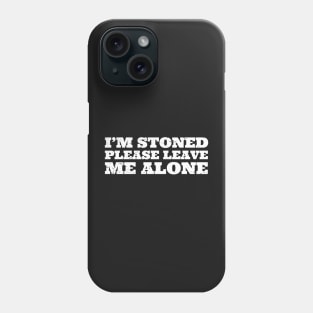 Im Stoned Please Leave Me Alone Phone Case