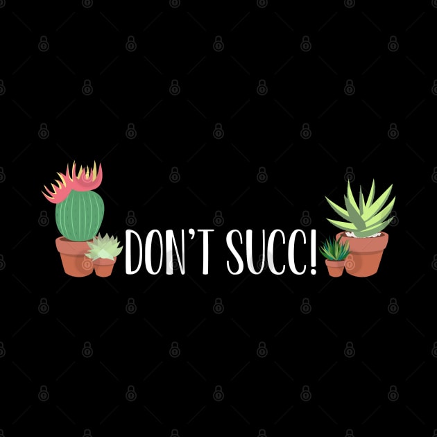 Succulent Plants, Don't Succ! Cactus Aloe Vera Funny White Font by Always Growing Boutique