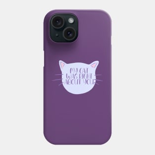 My Cat Was Right About You Phone Case