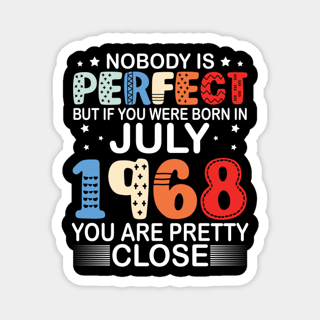 Nobody Is Perfect But If You Were Born In July 1968 You Are Pretty Close Happy Birthday 52 Years Old Magnet by bakhanh123