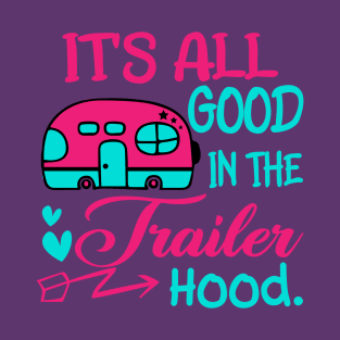 It is all good in the trailer Hood T-Shirt