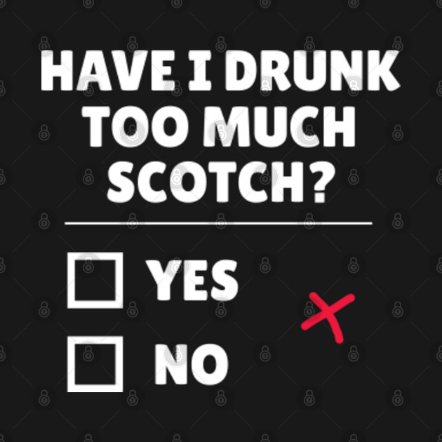 Discover Have I Drank Too Much Scotch - Booze - T-Shirt