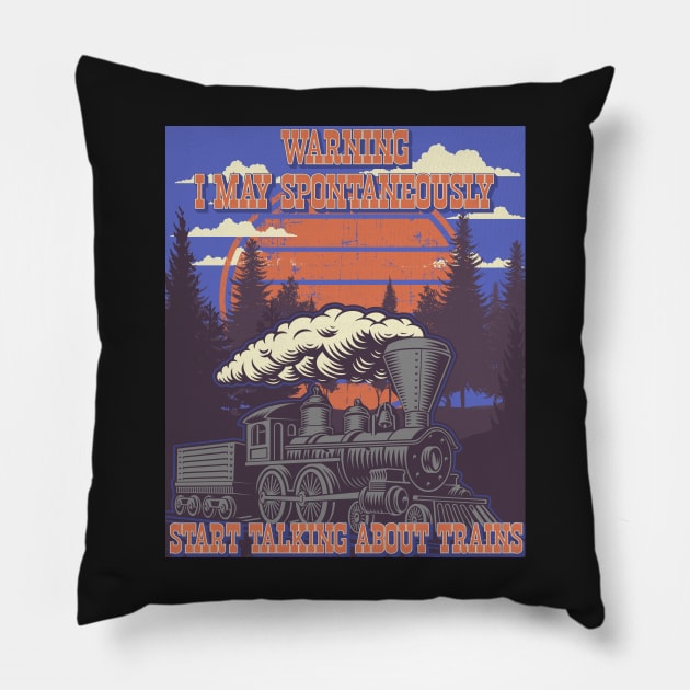 WARNING I MAY SPONTANEOUSLY START TALKING ABOUT TRAINS, STEAM ENGINE, OLD TRAIN Pillow by HomeCoquette