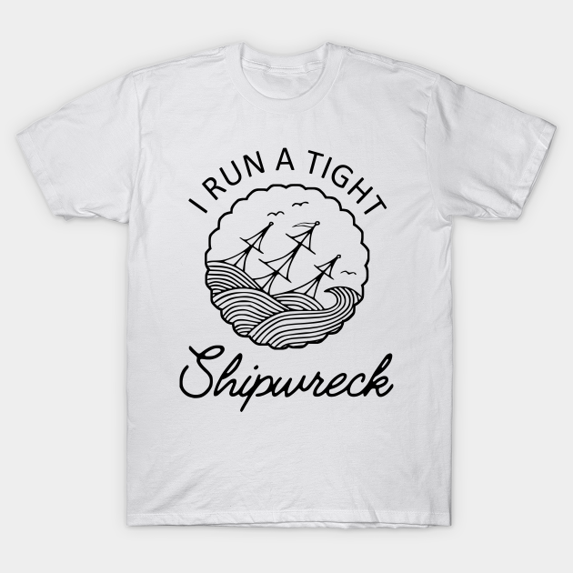 i run a tight shipwreck t shirt