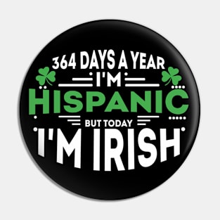 364 days a year I'm Hispanic but today I'm Irish Pin