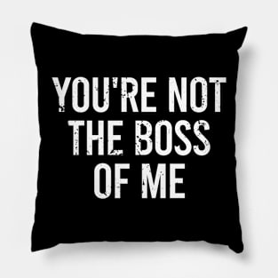 You're Not The Boss of Me Pillow