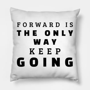 Forward Is The Only Way Keep Going Pillow