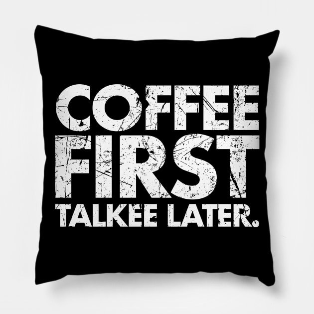 Coffee First Talkee Later Pillow by PopCultureShirts