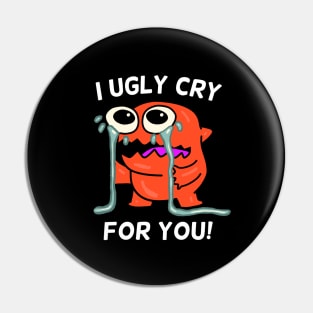 I Ugly Cry for You Crying Monster Pin