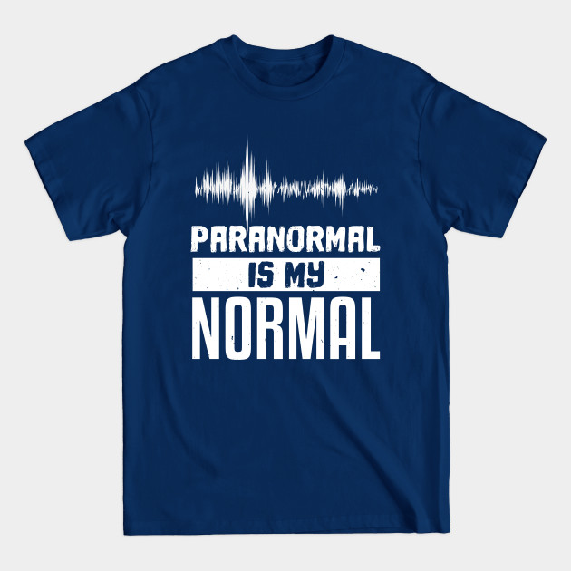 Disover Paranormal is my normal ghost hunter paranormal - Ghost Hunter - T-Shirt