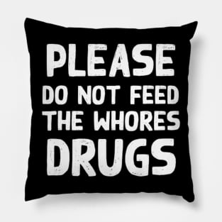 Please Do Not Feed The Whores Drugs Funny Novelty Bartender Pillow