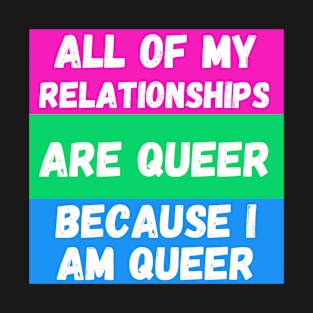 All of My Relationships Are Queer Because I Am Queer POLYSEXUAL T-Shirt