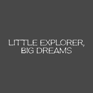 Little Explorer, Big Dreams T-Shirt