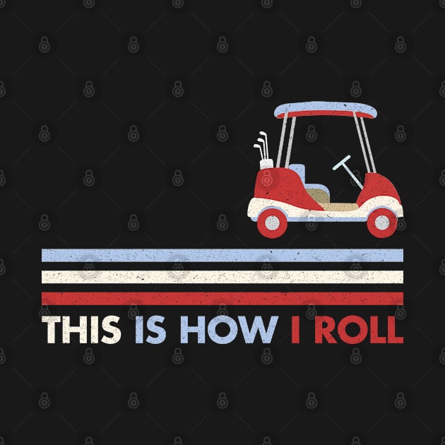 This Is How I Roll Shirt. Retro Vintage Golf Cart  Gift by LittleBoxOfLyrics