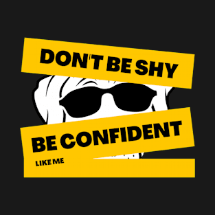 Don't Be Shy Be Confident Like Me T-Shirt