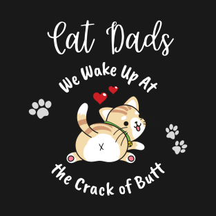 Cat Dads Wake Up At the Crack of Butt T-Shirt