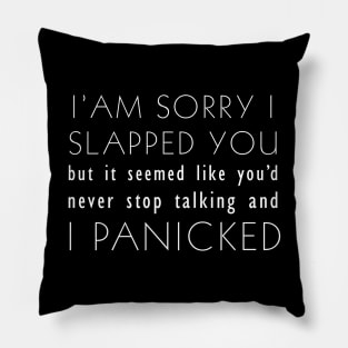 I'm sorry I slapped you but it seemed like you'd never stop talking and I panicked Pillow