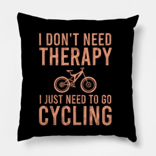 I don't need therapy I just need to go cycling Pillow