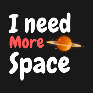 i need more space T-Shirt