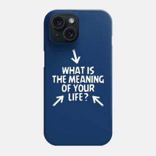 What is the Meaning of Your Life? Phone Case