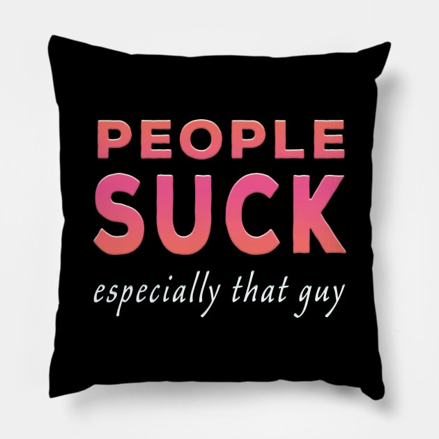 People Suck Especially That Guy Pink Tone Pillow by Shawnsonart