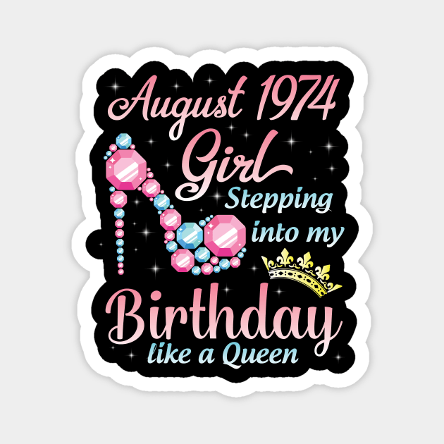 August 1974 Girl Stepping Into My Birthday 46 Years Like A Queen Happy Birthday To Me You Magnet by DainaMotteut