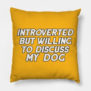 Introverted But Willing to Discuss My Dog Pillow