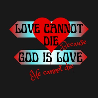 Love cannot die,because God is love T-Shirt