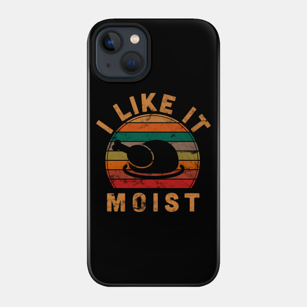 I Like It Moist Thanksgiving Costume Turkey Day Gift Leg Day - Thanksgiving - Phone Case