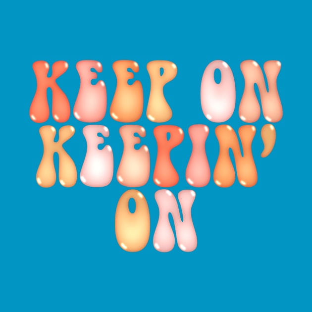 Keep On Keepin’ On (Flat) by Designed-by-bix