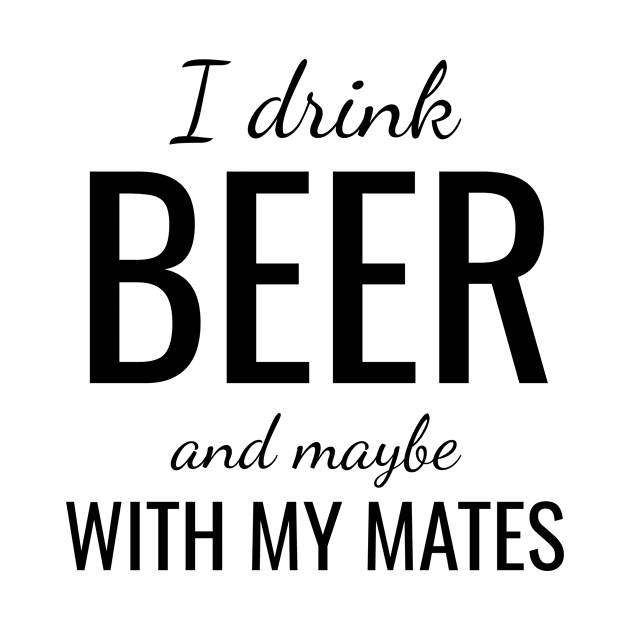 I drink beer and maybe with my mates by WPKs Design & Co