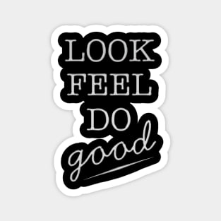 Look Feel Do Good Magnet