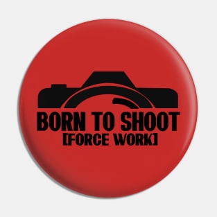 Born To Shoot Forced To Work T-Shirt Pin