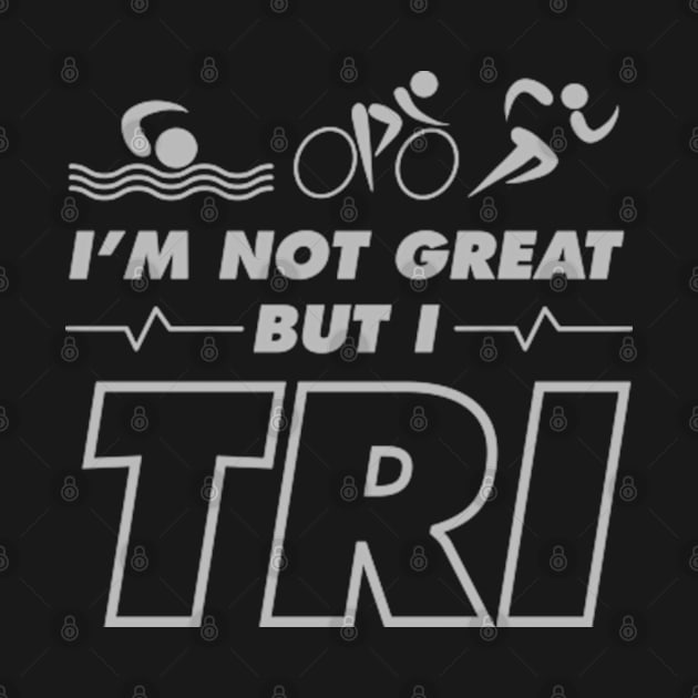 I'm Not Great But I Tri by deadright