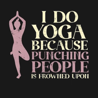 I Do Yoga Because Punching People Is Frowned Upon T-Shirt