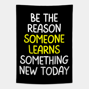 Teacher Quote Be The Reason Someone Learns Something New Today Tapestry