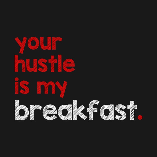 Your Hustle Is My Breakfast by alblais