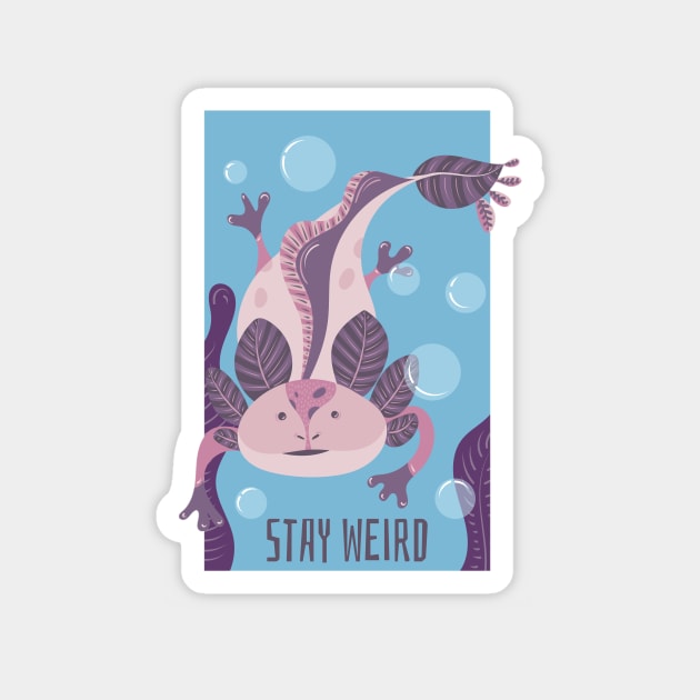 Stay Weird Like Axolotls Magnet by ChapDemo