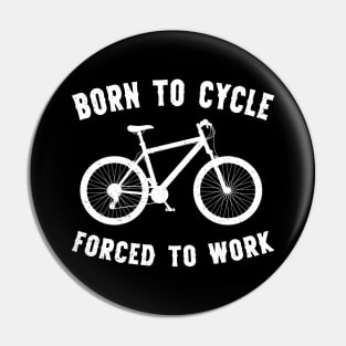 Born To Cycle Forced To Work Funny Cycling Pin