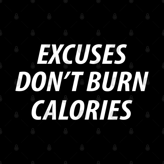 Excuses Don't Burn Calories by Sarcasmbomb