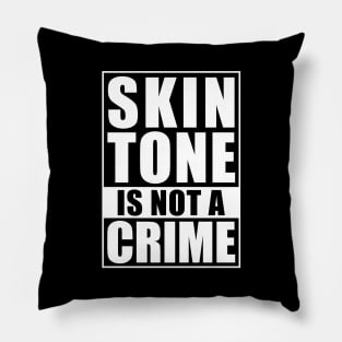 SKIN TONE IS NOT A CRIME Pillow