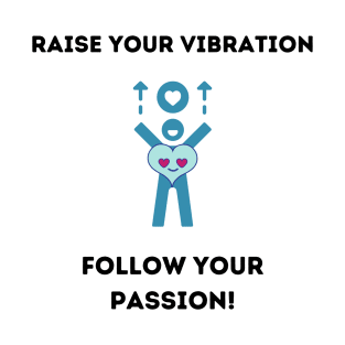 Raise your vibration: Follow your passion T-Shirt