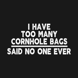 I Have Too Many Cornhole Bags Said No One Ever T-Shirt