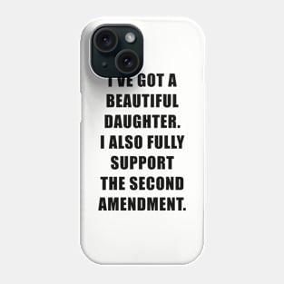 I've Got A Beautiful Daughter, I Also Fully Support The Second Amendment Phone Case