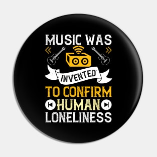 Music was invented to confirm human loneliness Pin