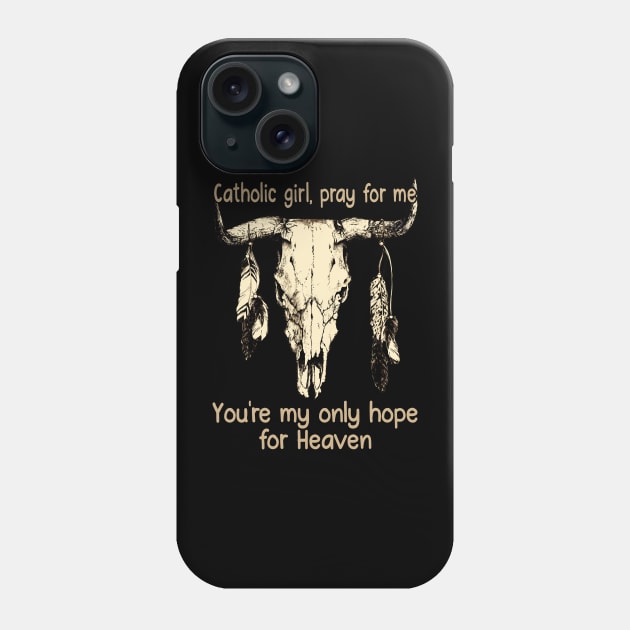 Catholic Girl, Pray For Me You're My Only Hope For Heaven Bull Quotes Feathers Phone Case by Creative feather