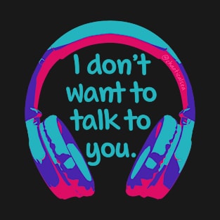 Headphones - Don't Want To Talk T-Shirt