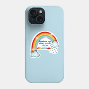 Without rain there would be no rainbows Phone Case