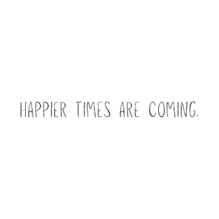 BnW Happier Times Are Coming T-Shirt